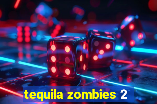 tequila zombies 2